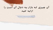 چیزی که بازار به دنبال آن است را ارایه کنید